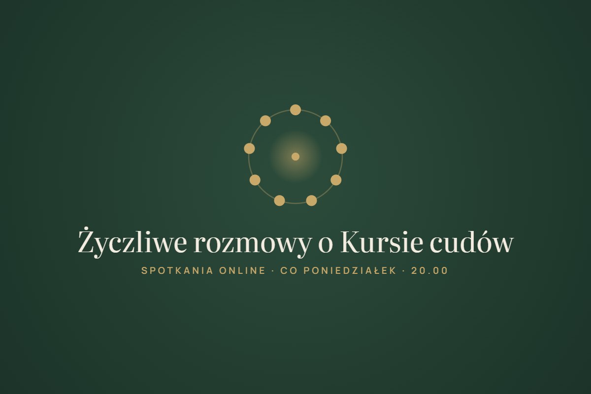Życzliwe rozmowy o Kursie cudów – spotkania online co poniedziałek o 20.00